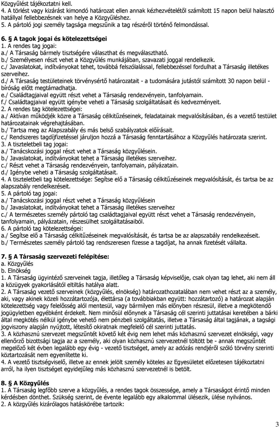 / A Társaság bármely tisztségére választhat és megválasztható. b./ Személyesen részt vehet a Közgyűlés munkájában, szavazati joggal rendelkezik. c.