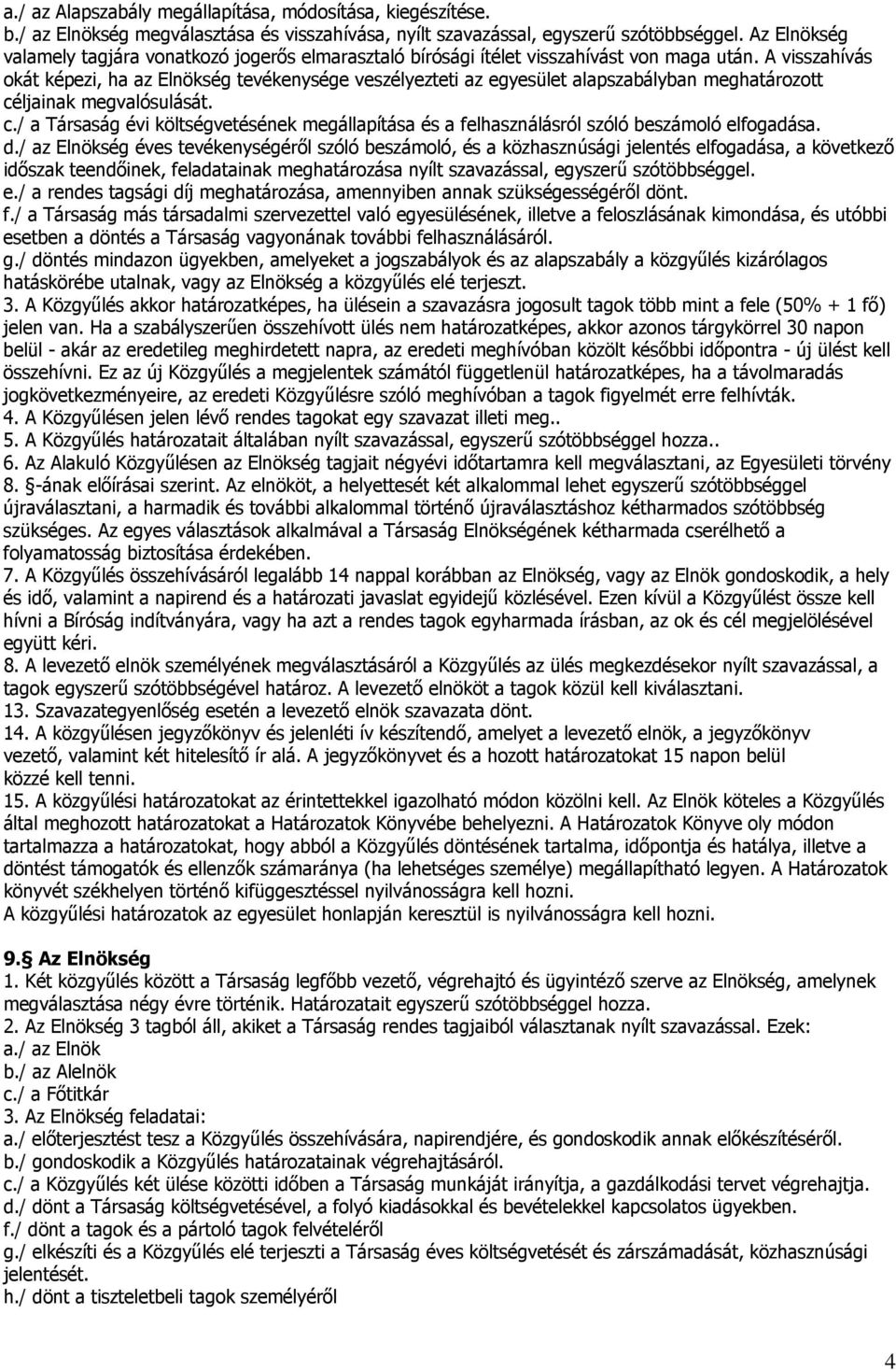 A visszahívás okát képezi, ha az Elnökség tevékenysége veszélyezteti az egyesület alapszabályban meghatározott cé