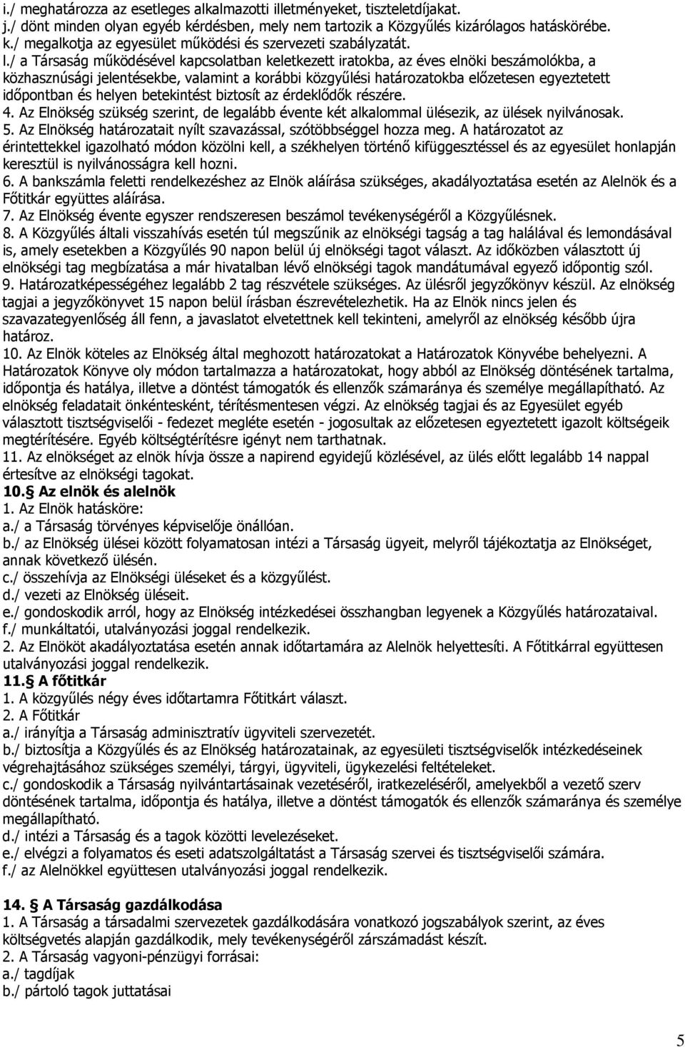 és helyen betekintést biztosít az érdeklődők részére. 4. Az Elnökség szükség szerint, de legalább évente két alkalommal ülésezik, az ülések nyilvánosak. 5.