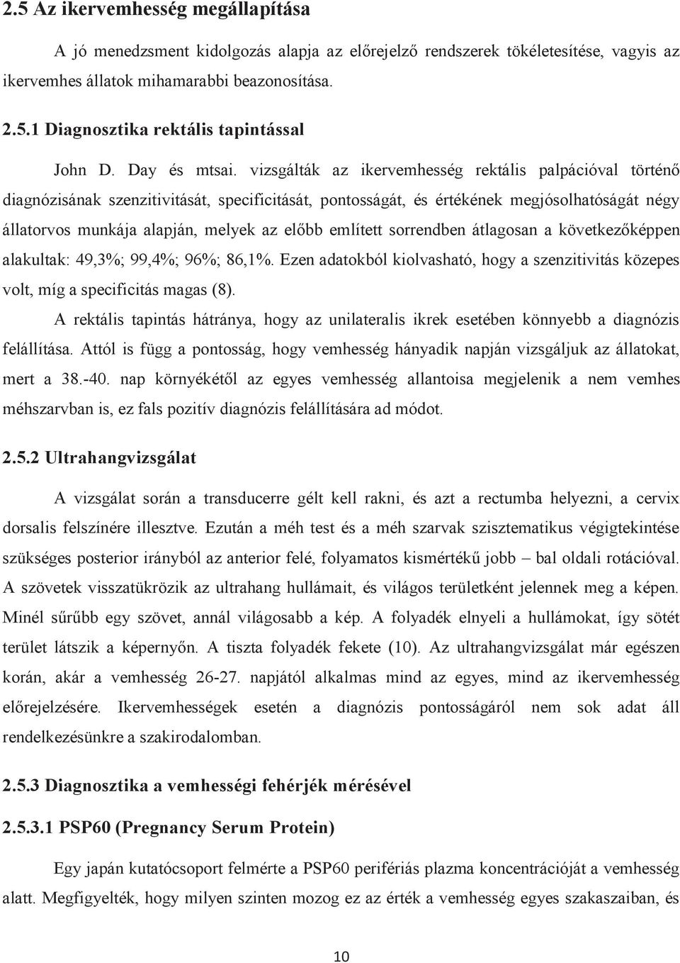 vizsgálták az ikervemhesség rektális palpációval történő diagnózisának szenzitivitását, specificitását, pontosságát, és értékének megjósolhatóságát négy állatorvos munkája alapján, melyek az előbb