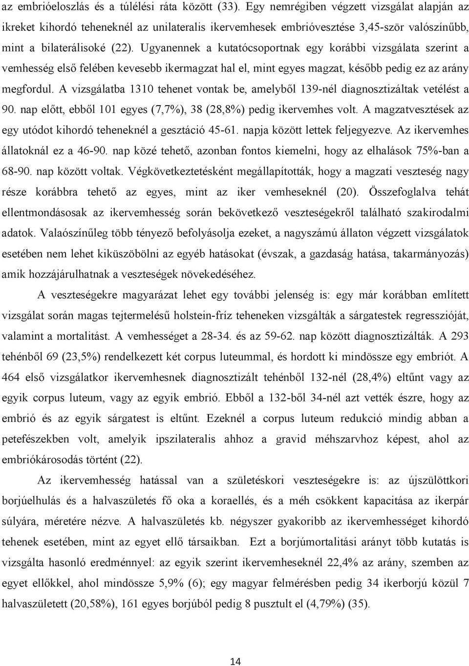 Ugyanennek a kutatócsoportnak egy korábbi vizsgálata szerint a vemhesség első felében kevesebb ikermagzat hal el, mint egyes magzat, később pedig ez az arány megfordul.