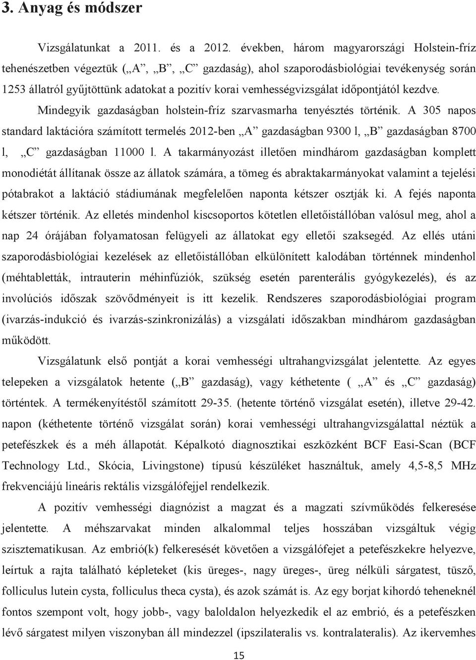 időpontjától kezdve. Mindegyik gazdaságban holstein-fríz szarvasmarha tenyésztés történik.