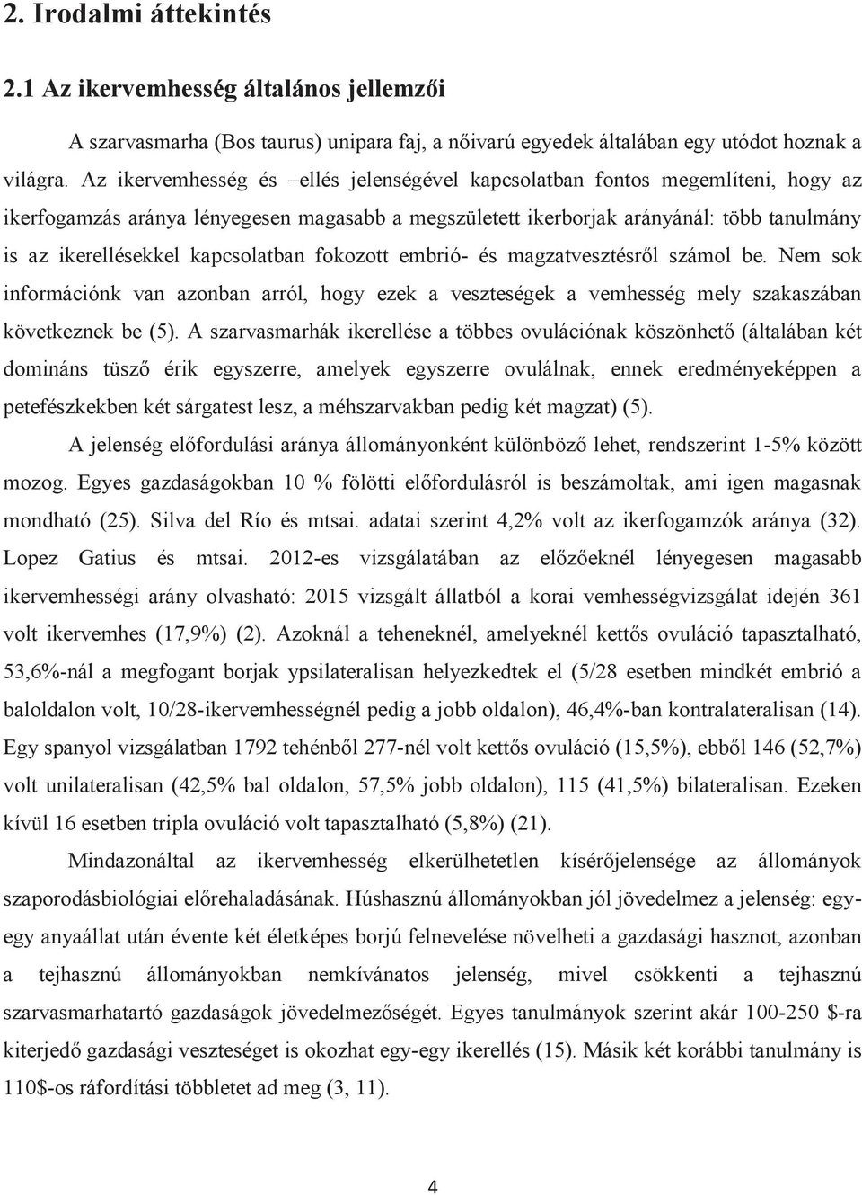 kapcsolatban fokozott embrió- és magzatvesztésről számol be. Nem sok információnk van azonban arról, hogy ezek a veszteségek a vemhesség mely szakaszában következnek be (5).