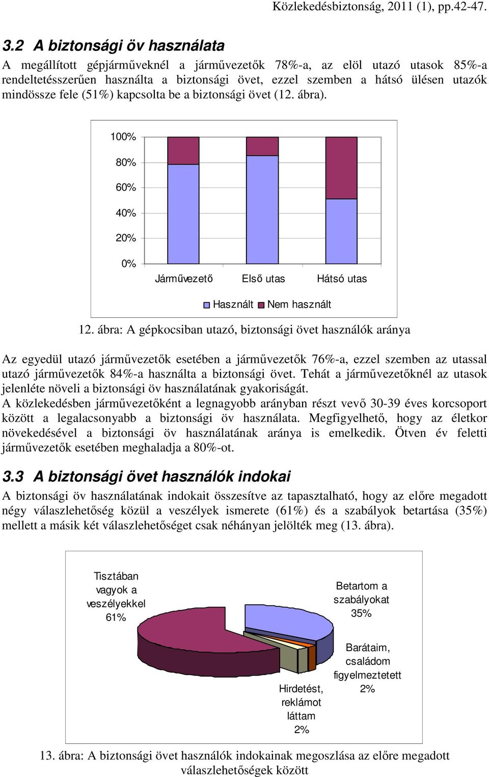 ábra: A gépkocsiban utazó, biztonsági övet használók aránya Az egyedül utazó jármővezetık esetében a jármővezetık 76%-a, ezzel szemben az utassal utazó jármővezetık 84%-a használta a biztonsági övet.