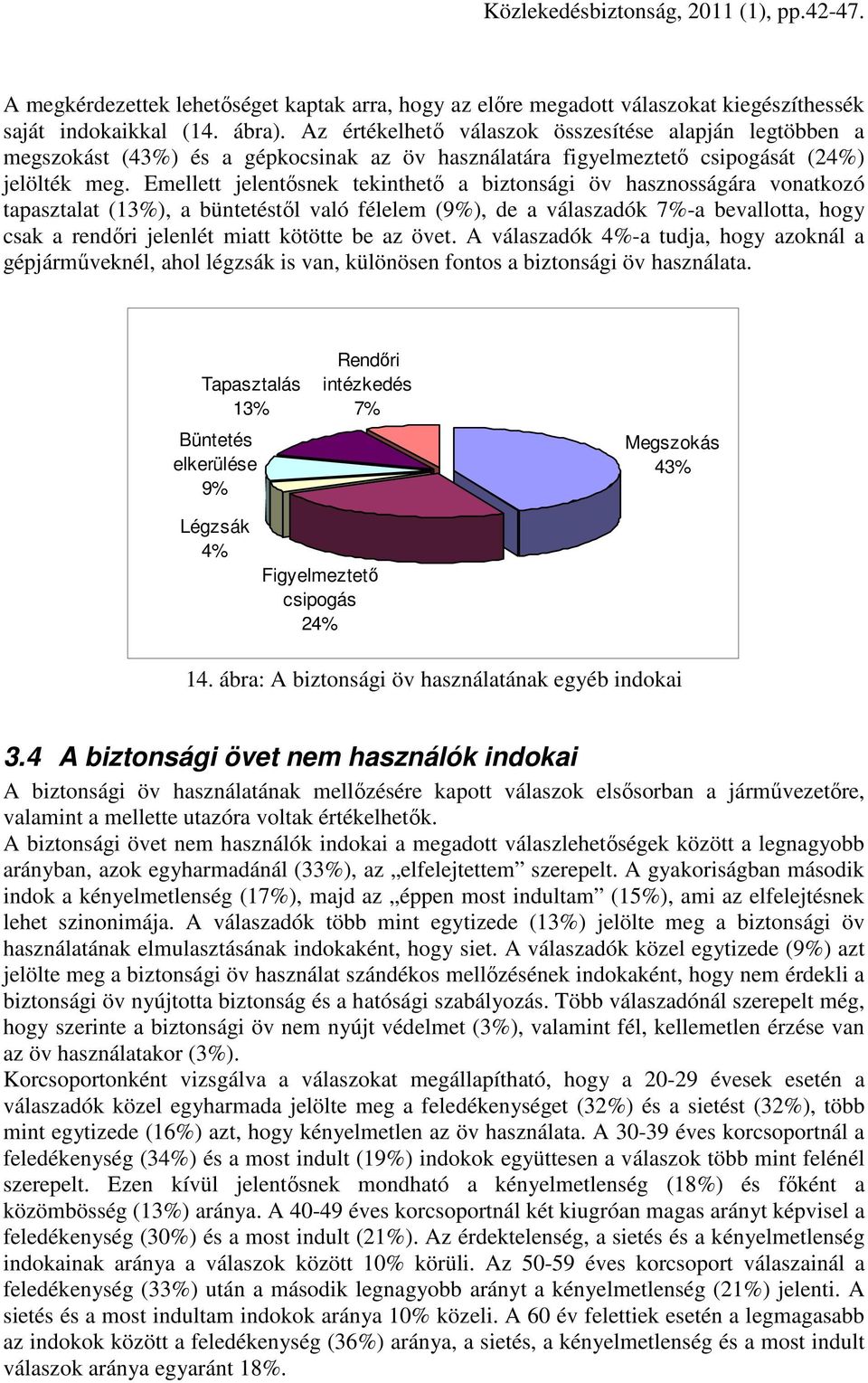 Emellett jelentısnek tekinthetı a biztonsági öv hasznosságára vonatkozó tapasztalat (13%), a büntetéstıl való félelem (9%), de a válaszadók 7%-a bevallotta, hogy csak a rendıri jelenlét miatt kötötte