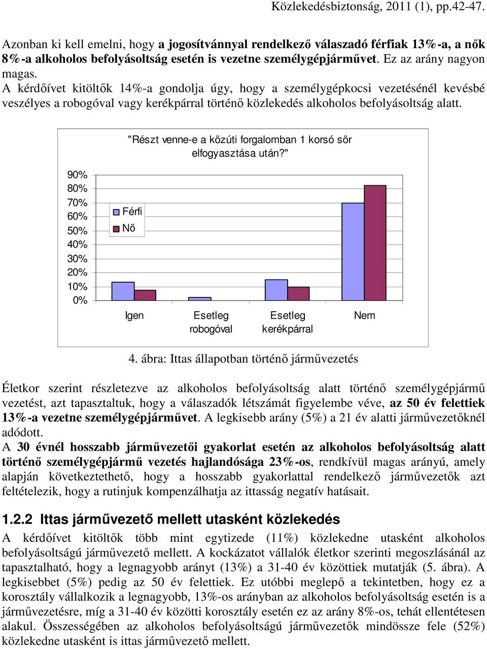 "Részt venne-e a közúti forgalomban 1 korsó sör elfogyasztása után?" 90% 80% 70% 60% 50% 40% 30% 20% 10% 0% Férfi Nı Igen Esetleg robogóval Esetleg kerékpárral Nem 4.