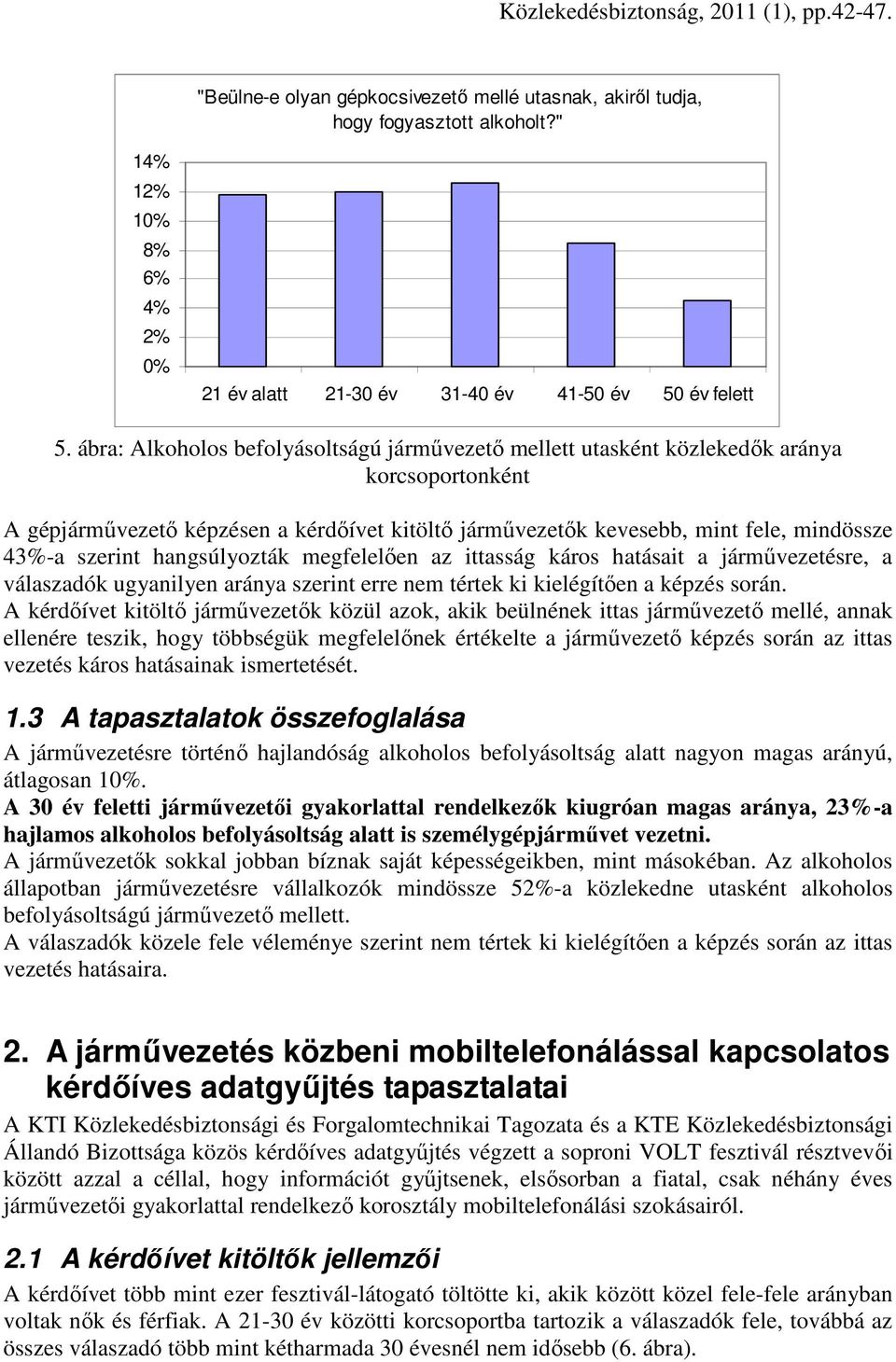 hangsúlyozták megfelelıen az ittasság káros hatásait a jármővezetésre, a válaszadók ugyanilyen aránya szerint erre nem tértek ki kielégítıen a képzés során.