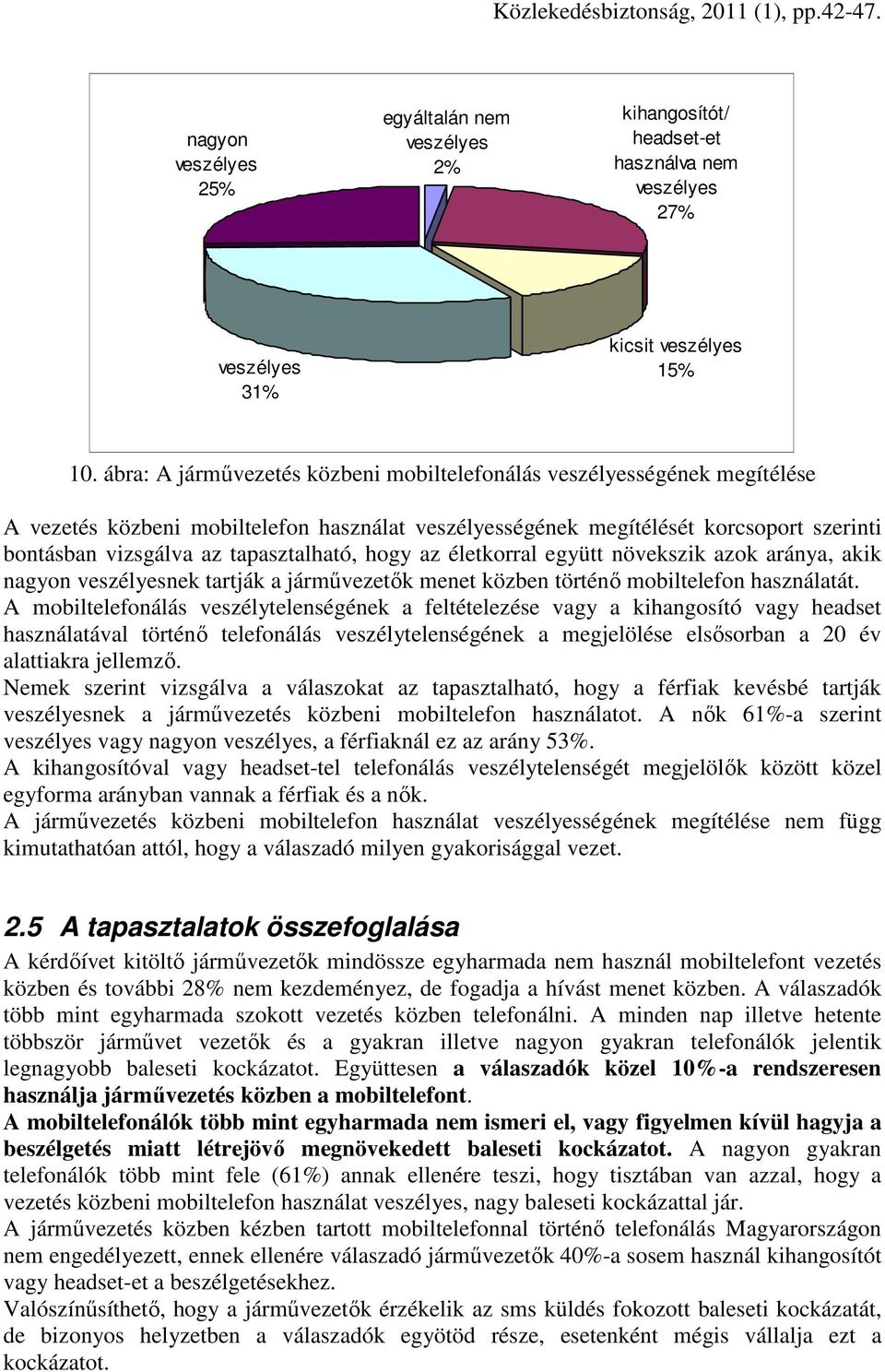 tapasztalható, hogy az életkorral együtt növekszik azok aránya, akik nagyon veszélyesnek tartják a jármővezetık menet közben történı mobiltelefon használatát.