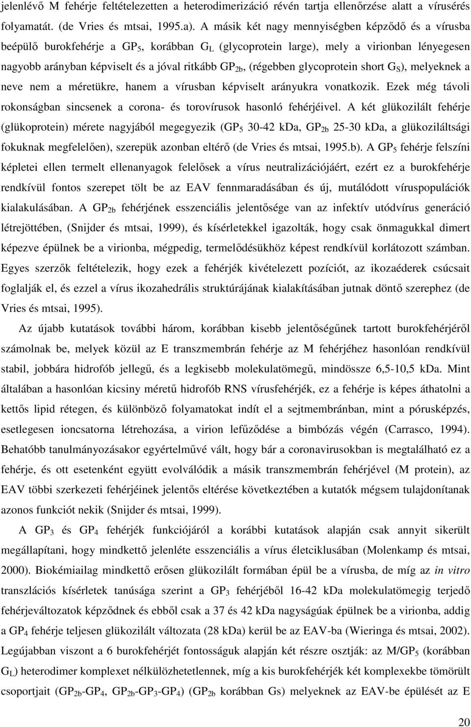 (régebben glycoprotein short G S ), melyeknek a neve nem a méretükre, hanem a vírusban képviselt arányukra vonatkozik.