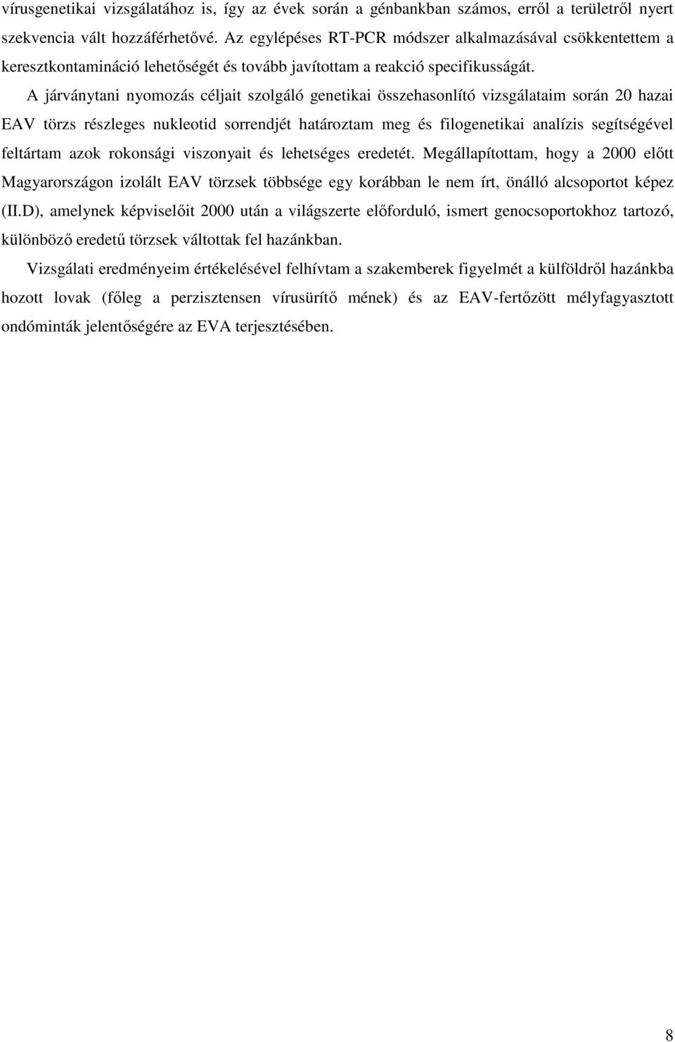 A járványtani nyomozás céljait szolgáló genetikai összehasonlító vizsgálataim során 20 hazai EAV törzs részleges nukleotid sorrendjét határoztam meg és filogenetikai analízis segítségével feltártam