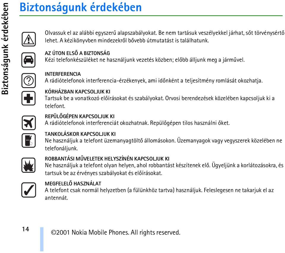 INTERFERENCIA A rádiótelefonok interferencia-érzékenyek, ami idõnként a teljesítmény romlását okozhatja. KÓRHÁZBAN KAPCSOLJUK KI Tartsuk be a vonatkozó elõírásokat és szabályokat.