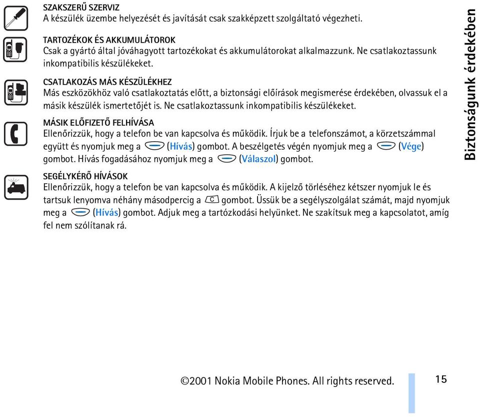 CSATLAKOZÁS MÁS KÉSZÜLÉKHEZ Más eszközökhöz való csatlakoztatás elõtt, a biztonsági elõírások megismerése érdekében, olvassuk el a másik készülék ismertetõjét is.