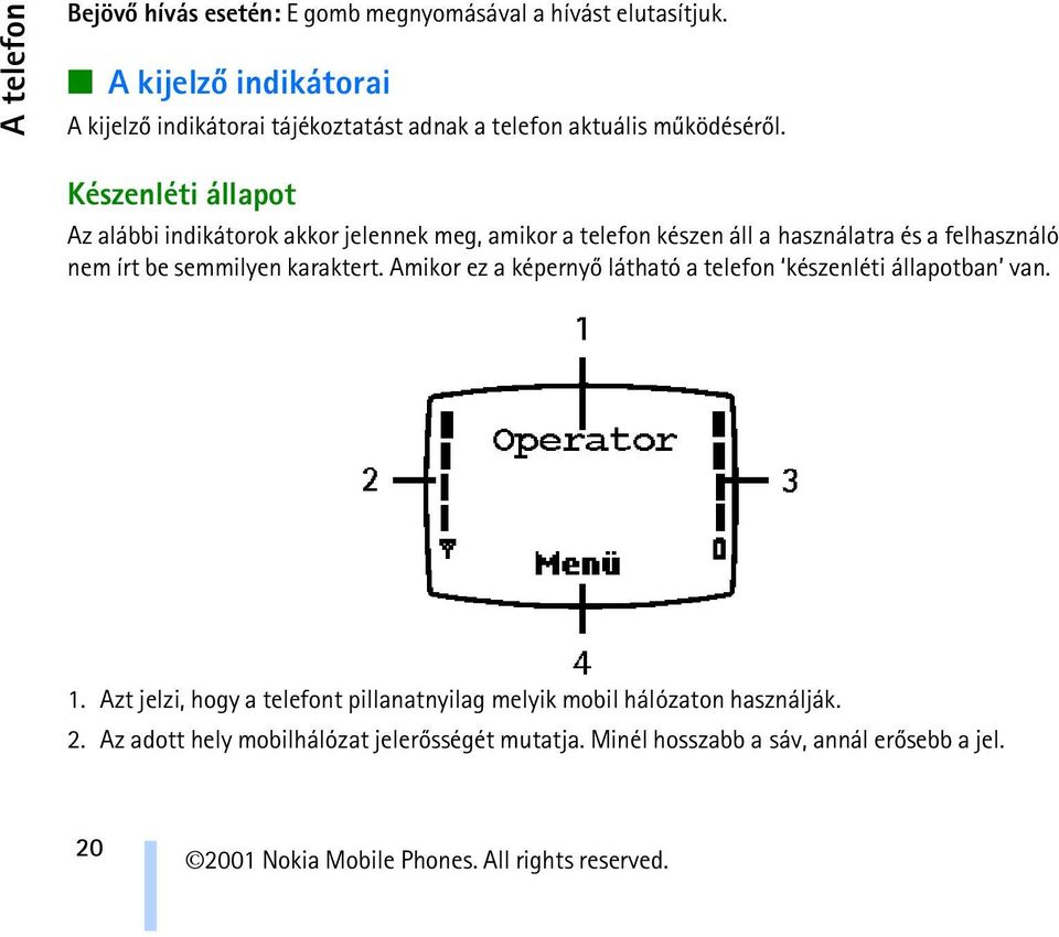 Készenléti állapot Az alábbi indikátorok akkor jelennek meg, amikor a telefon készen áll a használatra és a felhasználó nem írt be semmilyen