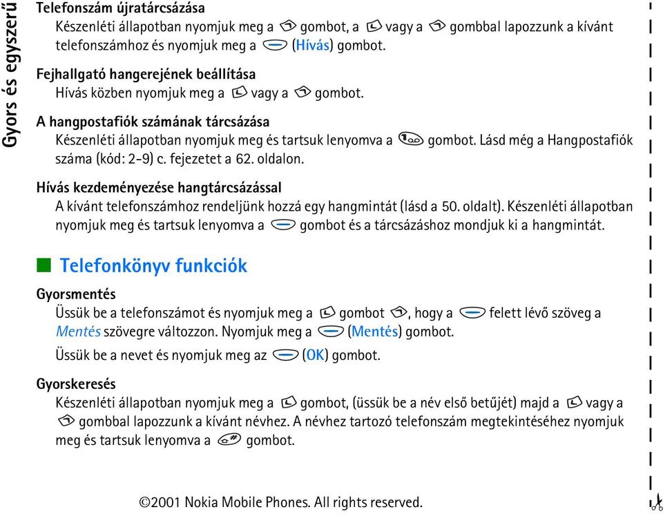 Lásd még a Hangpostafiók száma (kód: 2-9) c. fejezetet a 62. oldalon. Hívás kezdeményezése hangtárcsázással A kívánt telefonszámhoz rendeljünk hozzá egy hangmintát (lásd a 50. oldalt).