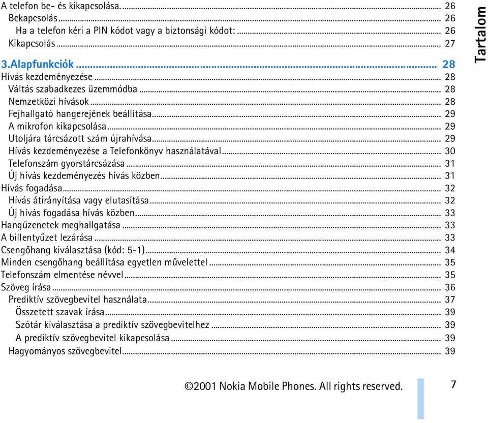 .. 29 Hívás kezdeményezése a Telefonkönyv használatával... 30 Telefonszám gyorstárcsázása... 31 Új hívás kezdeményezés hívás közben... 31 Hívás fogadása... 32 Hívás átirányítása vagy elutasítása.