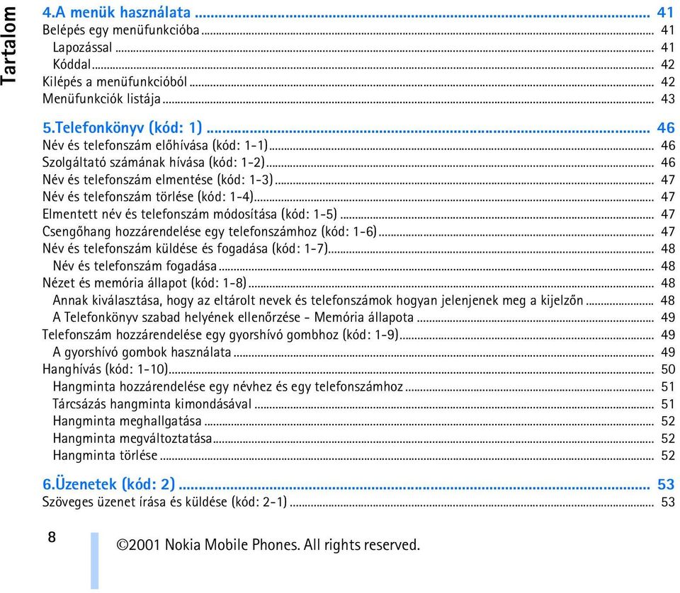 .. 47 Elmentett név és telefonszám módosítása (kód: 1-5)... 47 Csengõhang hozzárendelése egy telefonszámhoz (kód: 1-6)... 47 Név és telefonszám küldése és fogadása (kód: 1-7).