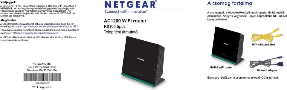 Megfelelés A EU Megfelelőségi nyilatkozat aktuális verzióját a következő helyen olvashatja el: http://support.netgear.com/app/answers/detail/a_id/11621/.