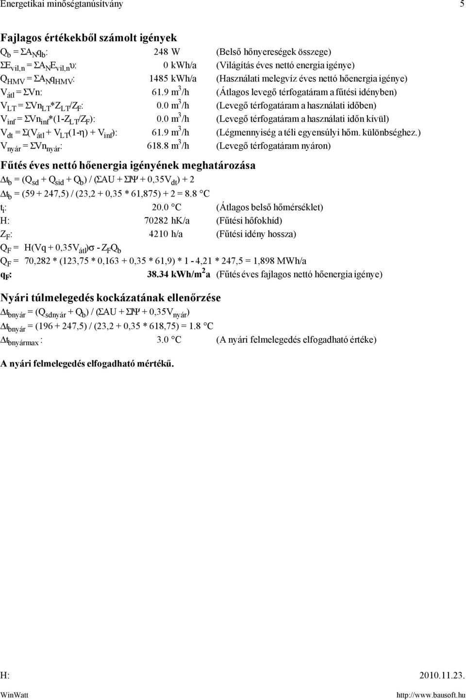 0 m 3 /h (Levegő térfogatáram a használati időben) V inf = ΣVn inf *(1Z LT /Z F ): 0.0 m 3 /h (Levegő térfogatáram a használati időn kívül) V dt = Σ(V átl + V LT (1η) + V inf ): 61.