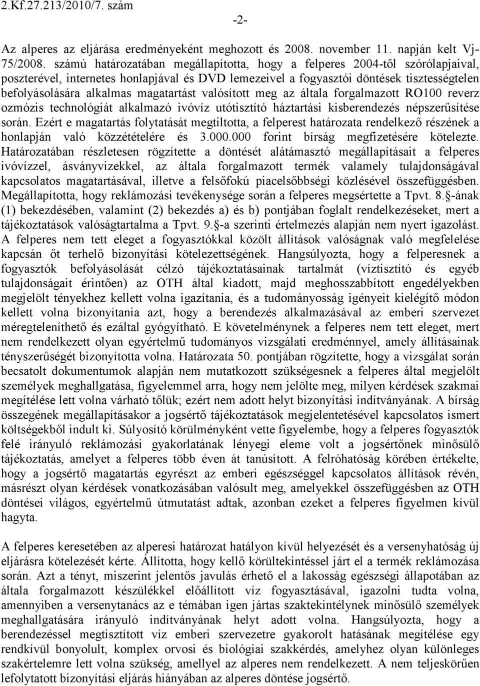 magatartást valósított meg az általa forgalmazott RO100 reverz ozmózis technológiát alkalmazó ivóvíz utótisztító háztartási kisberendezés népszerősítése során.