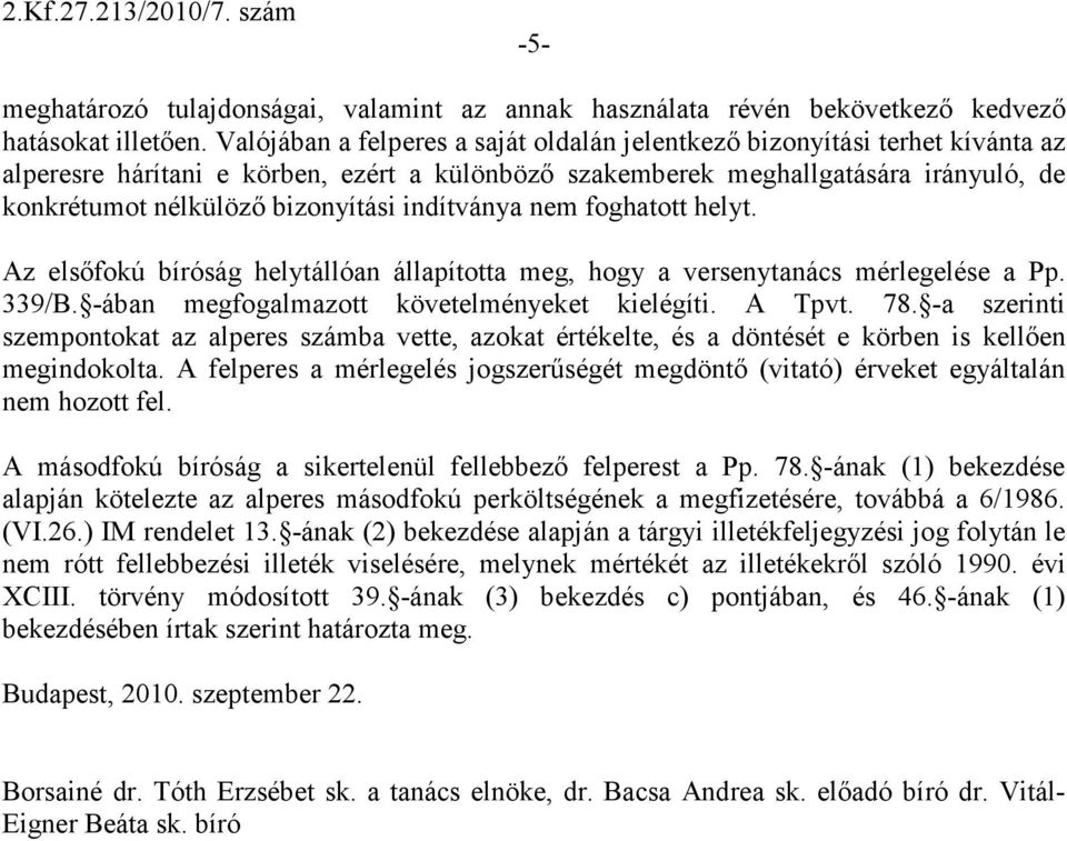 indítványa nem foghatott helyt. Az elsıfokú bíróság helytállóan állapította meg, hogy a versenytanács mérlegelése a Pp. 339/B. -ában megfogalmazott követelményeket kielégíti. A Tpvt. 78.