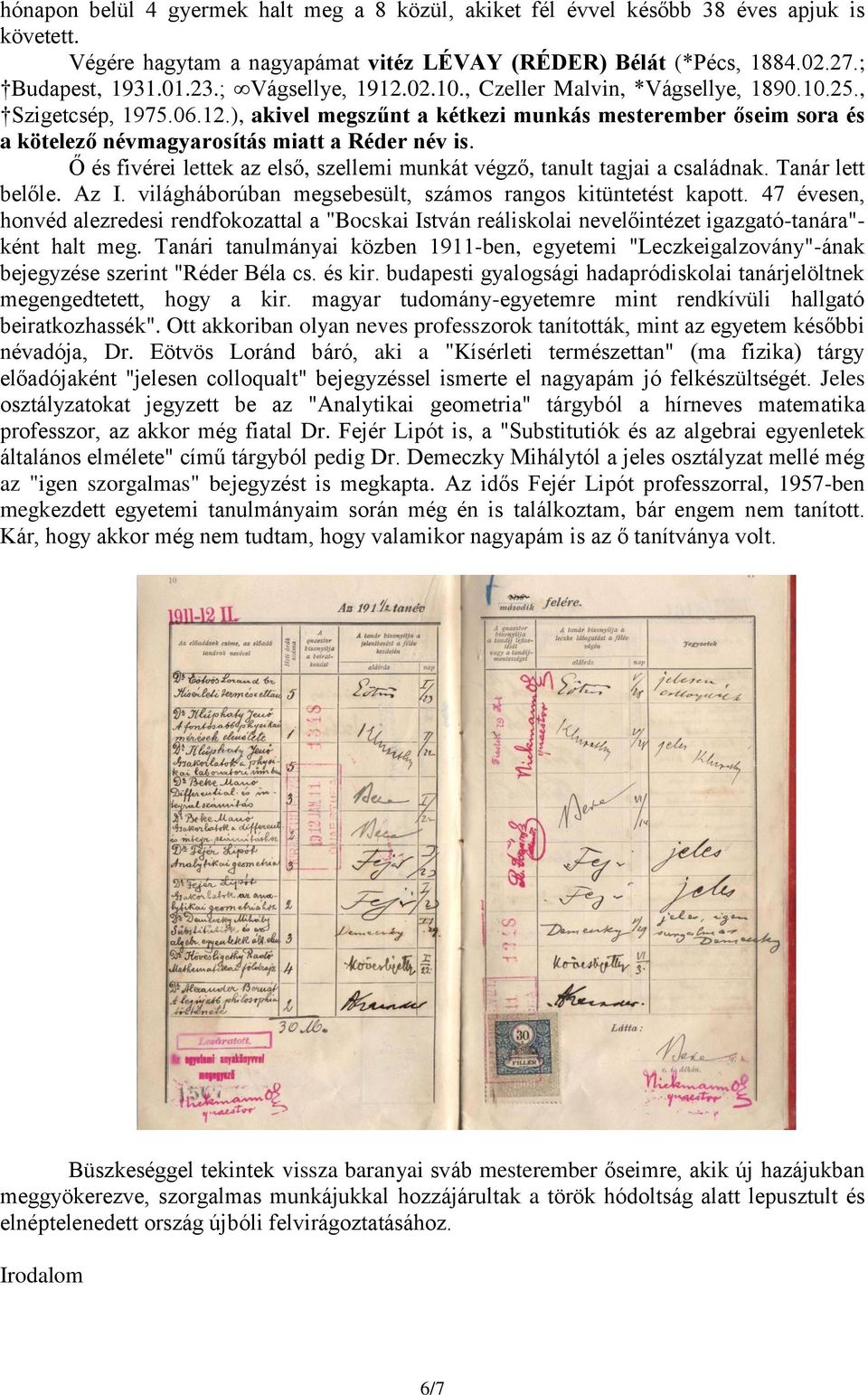 Ő és fivérei lettek az első, szellemi munkát végző, tanult tagjai a családnak. Tanár lett belőle. Az I. világháborúban megsebesült, számos rangos kitüntetést kapott.