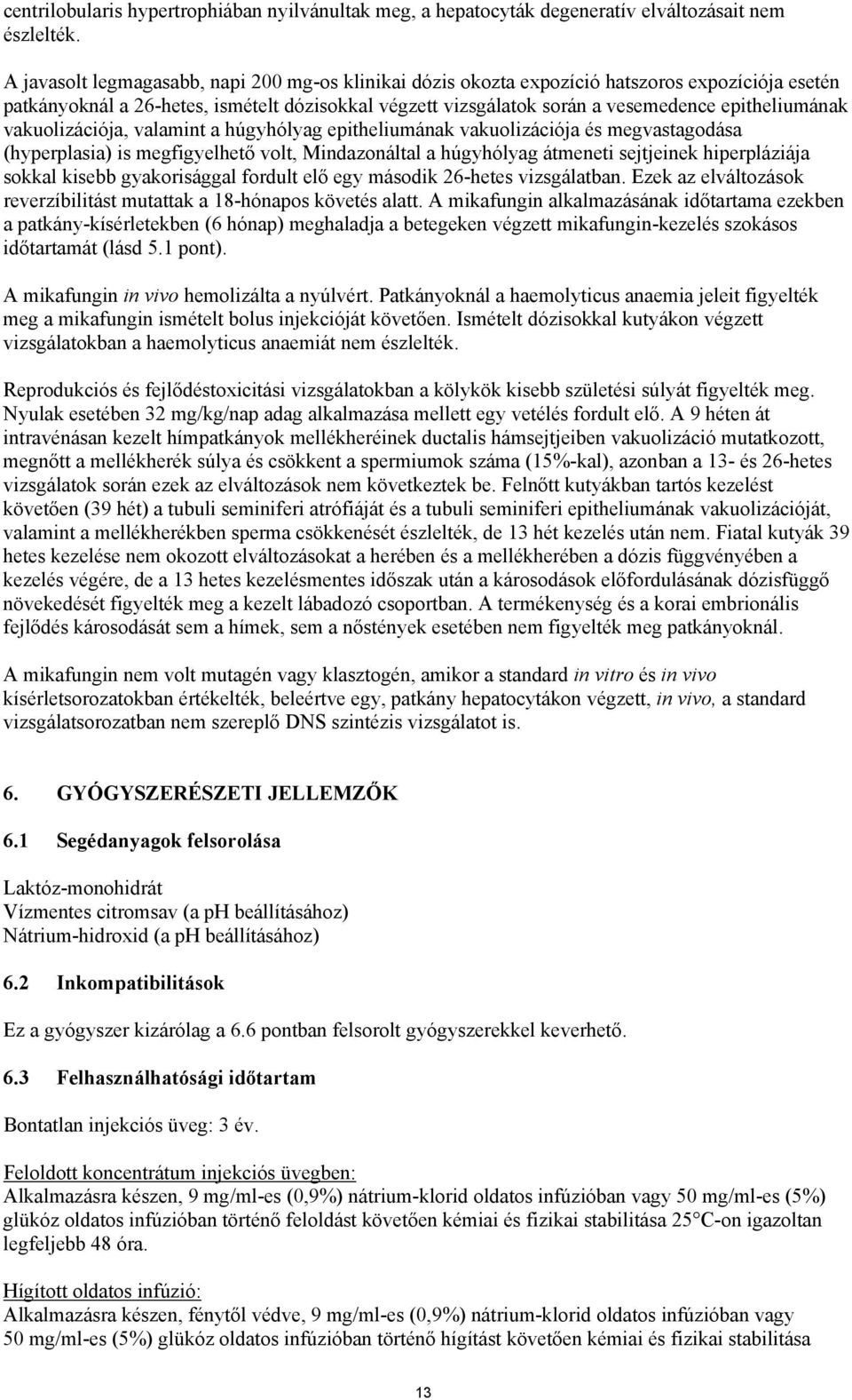vakuolizációja, valamint a húgyhólyag epitheliumának vakuolizációja és megvastagodása (hyperplasia) is megfigyelhető volt, Mindazonáltal a húgyhólyag átmeneti sejtjeinek hiperpláziája sokkal kisebb