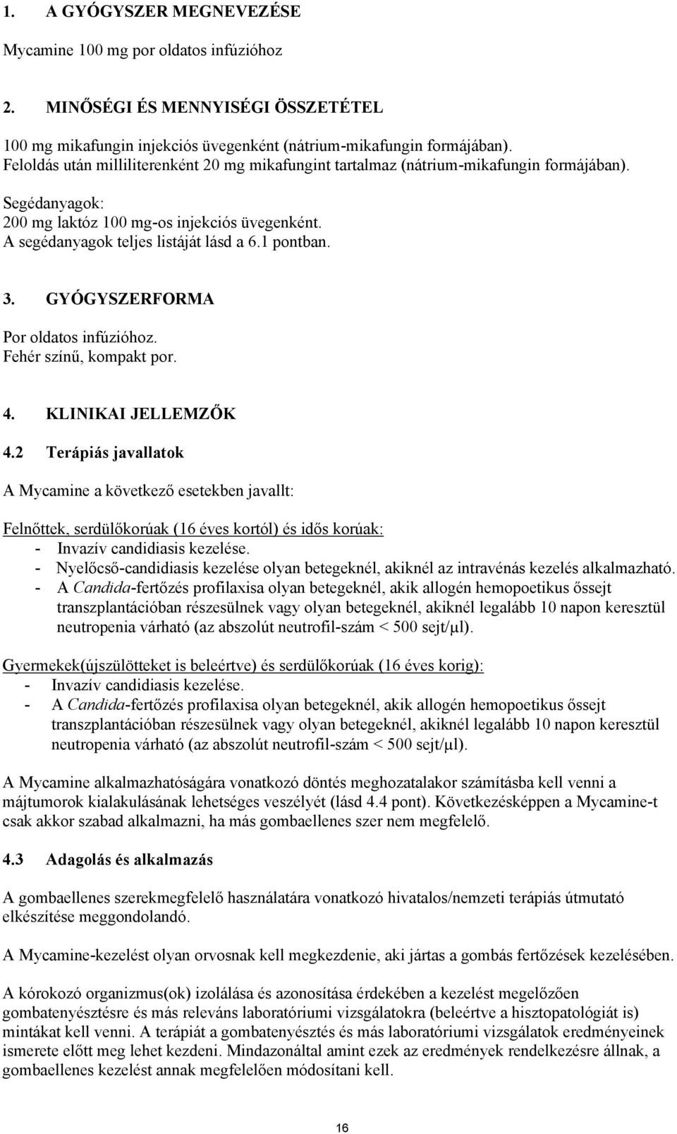 1 pontban. 3. GYÓGYSZERFORMA Por oldatos infúzióhoz. Fehér színű, kompakt por. 4. KLINIKAI JELLEMZŐK 4.