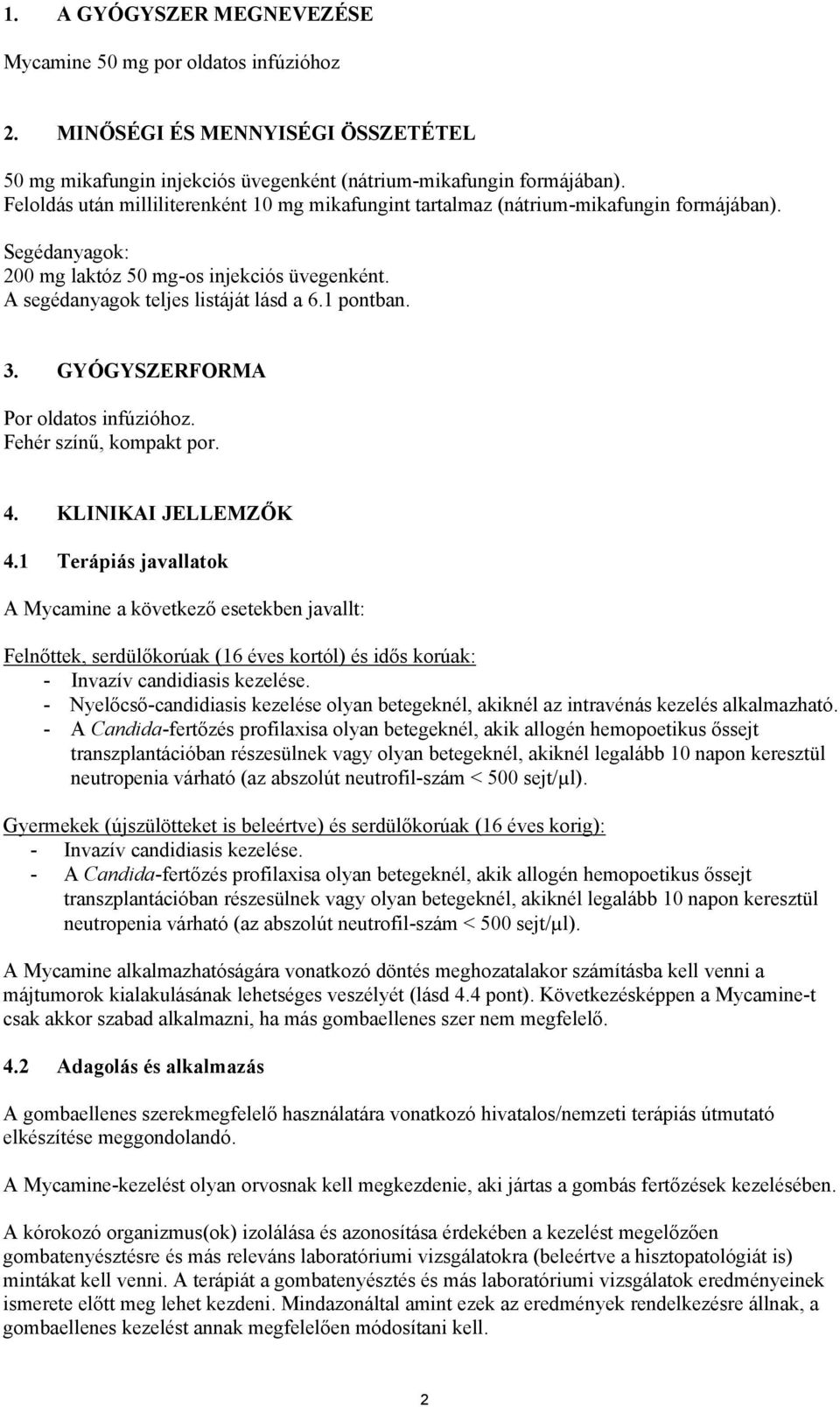 1 pontban. 3. GYÓGYSZERFORMA Por oldatos infúzióhoz. Fehér színű, kompakt por. 4. KLINIKAI JELLEMZŐK 4.