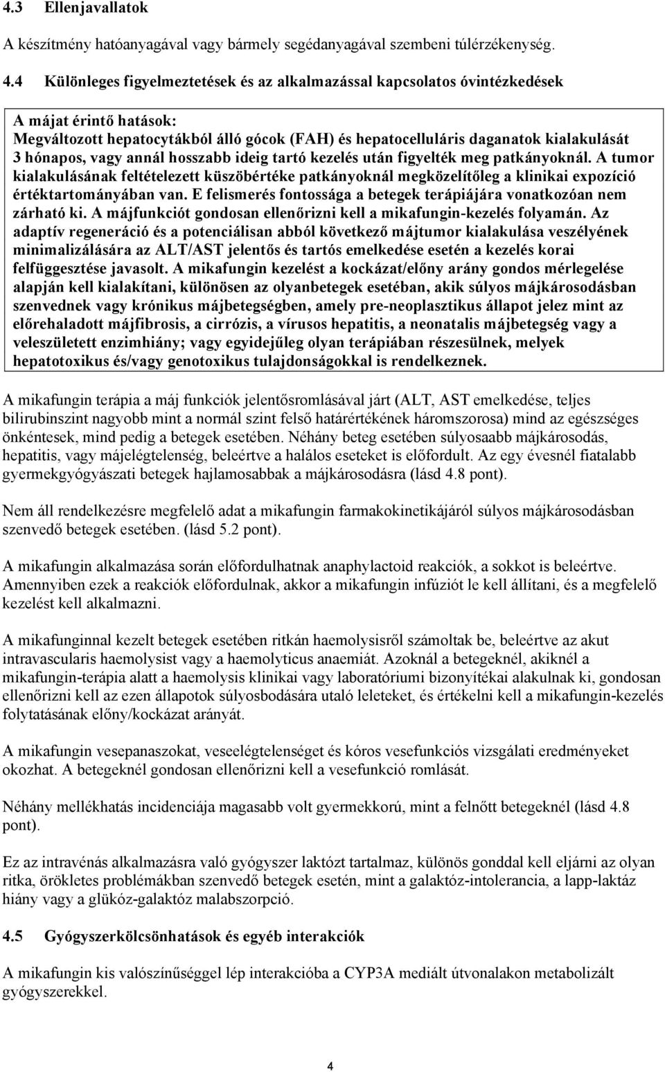 vagy annál hosszabb ideig tartó kezelés után figyelték meg patkányoknál. A tumor kialakulásának feltételezett küszöbértéke patkányoknál megközelítőleg a klinikai expozíció értéktartományában van.