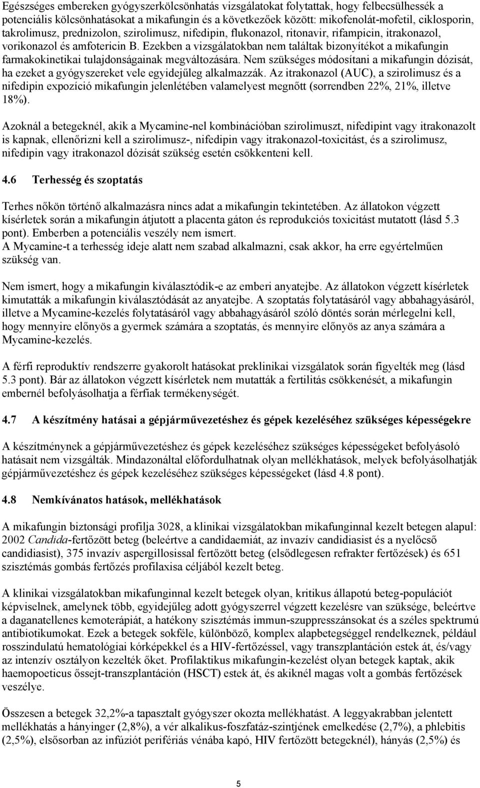 Ezekben a vizsgálatokban nem találtak bizonyítékot a mikafungin farmakokinetikai tulajdonságainak megváltozására.