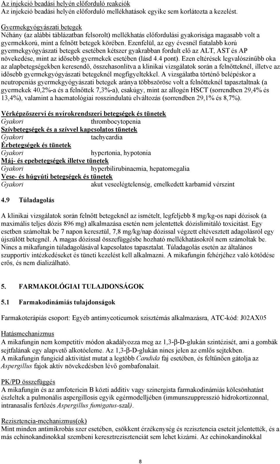 Ezenfelül, az egy évesnél fiatalabb korú gyermekgyógyászati betegek esetében kétszer gyakrabban fordult elő az ALT, AST és AP növekedése, mint az idősebb gyermekek esetében (lásd 4.4 pont).
