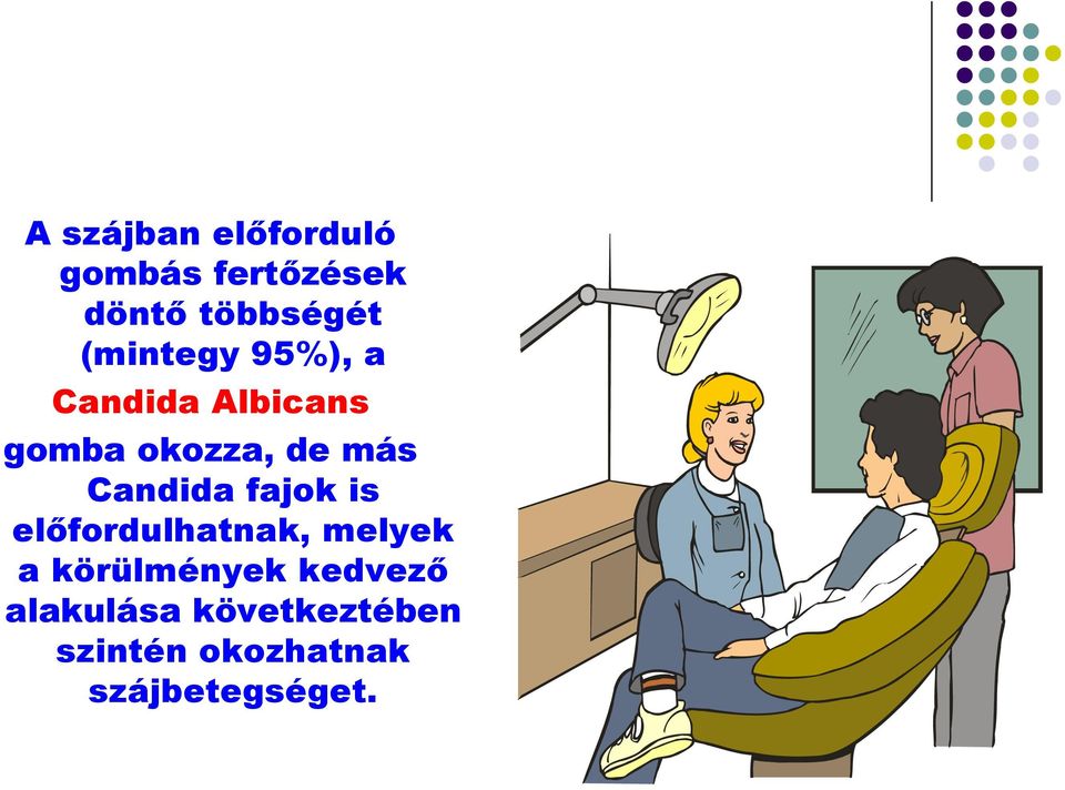 Candida fajok is előfordulhatnak, melyek a körülmények
