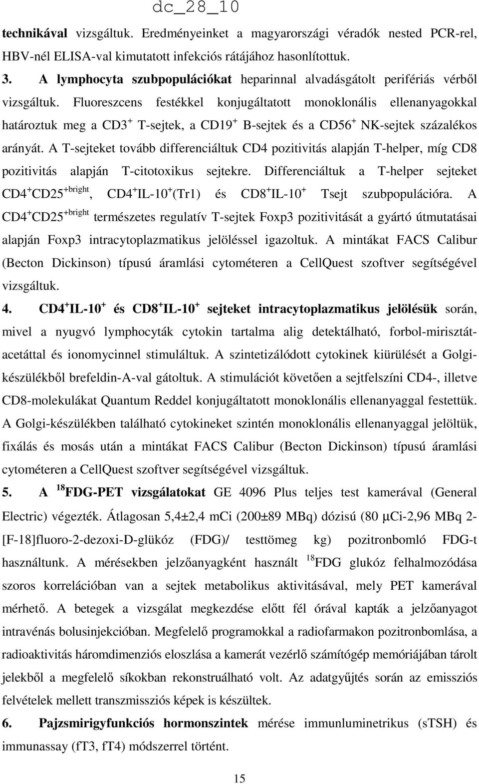 Fluoreszcens festékkel konjugáltatott monoklonális ellenanyagokkal határoztuk meg a CD3 + T-sejtek, a CD19 + B-sejtek és a CD56 + NK-sejtek százalékos arányát.