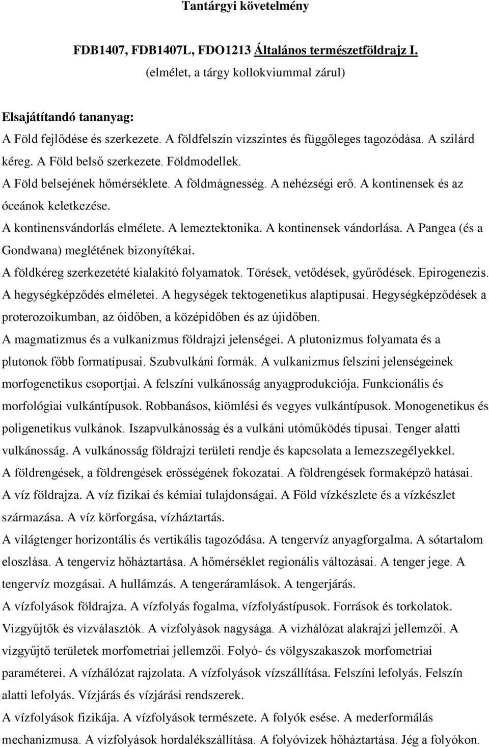 A kontinensek vándorlása. A Pangea (és a Gondwana) meglétének bizonyítékai. A földkéreg szerkezetété kialakító folyamatok. Törések, vetődések, gyűrődések. Epirogenezis. A hegységképződés elméletei.