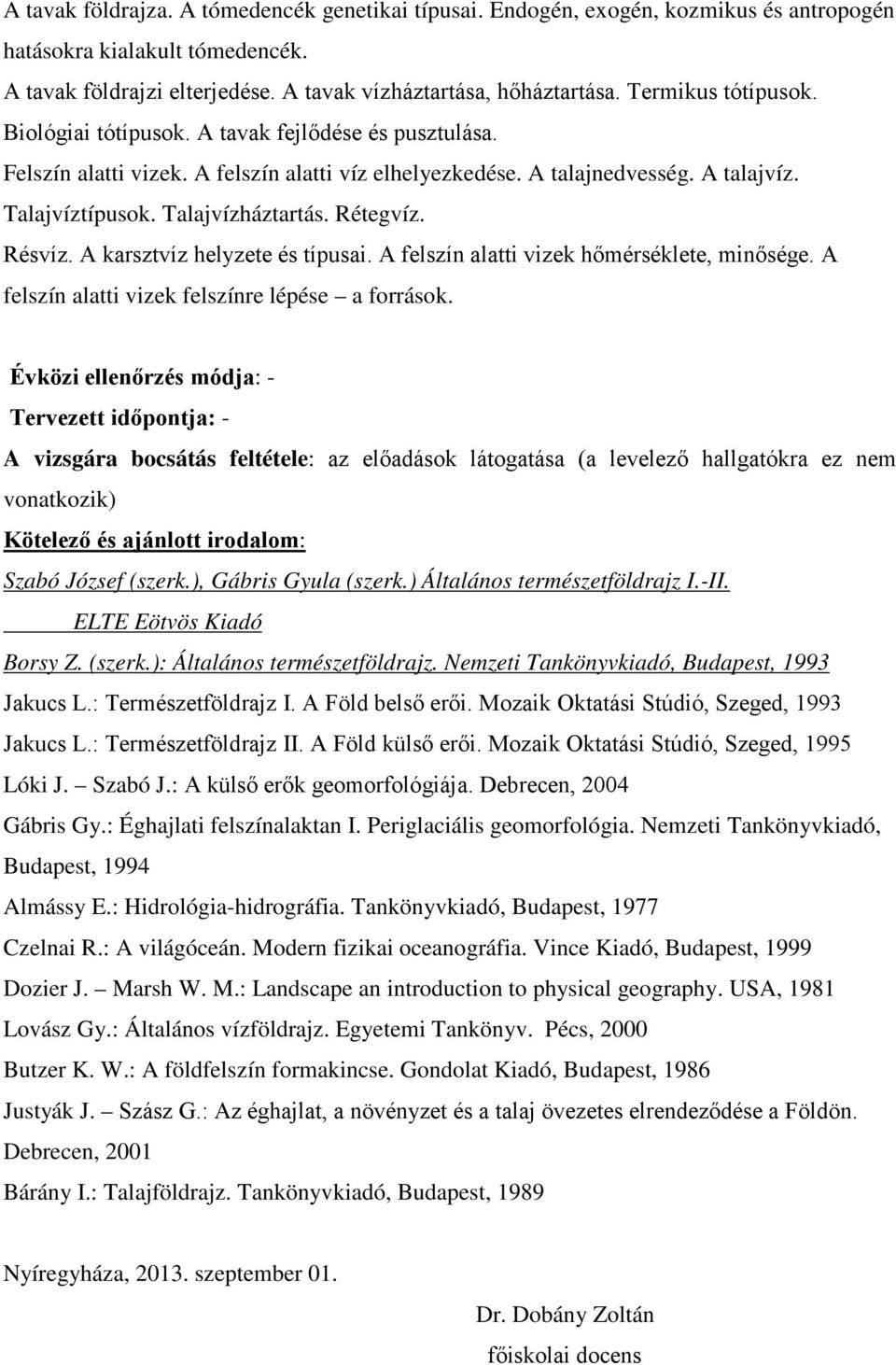 Rétegvíz. Résvíz. A karsztvíz helyzete és típusai. A felszín alatti vizek hőmérséklete, minősége. A felszín alatti vizek felszínre lépése a források.