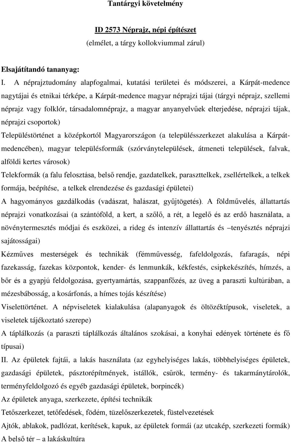 társadalomnéprajz, a magyar anyanyelvűek elterjedése, néprajzi tájak, néprajzi csoportok) Településtörténet a középkortól Magyarországon (a településszerkezet alakulása a Kárpátmedencében), magyar