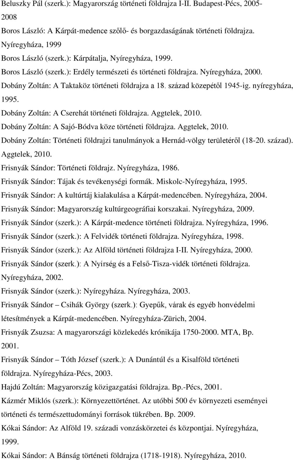 Dobány Zoltán: A Taktaköz történeti földrajza a 18. század közepétől 1945-ig. nyíregyháza, 1995. Dobány Zoltán: A Cserehát történeti földrajza. Aggtelek, 2010.