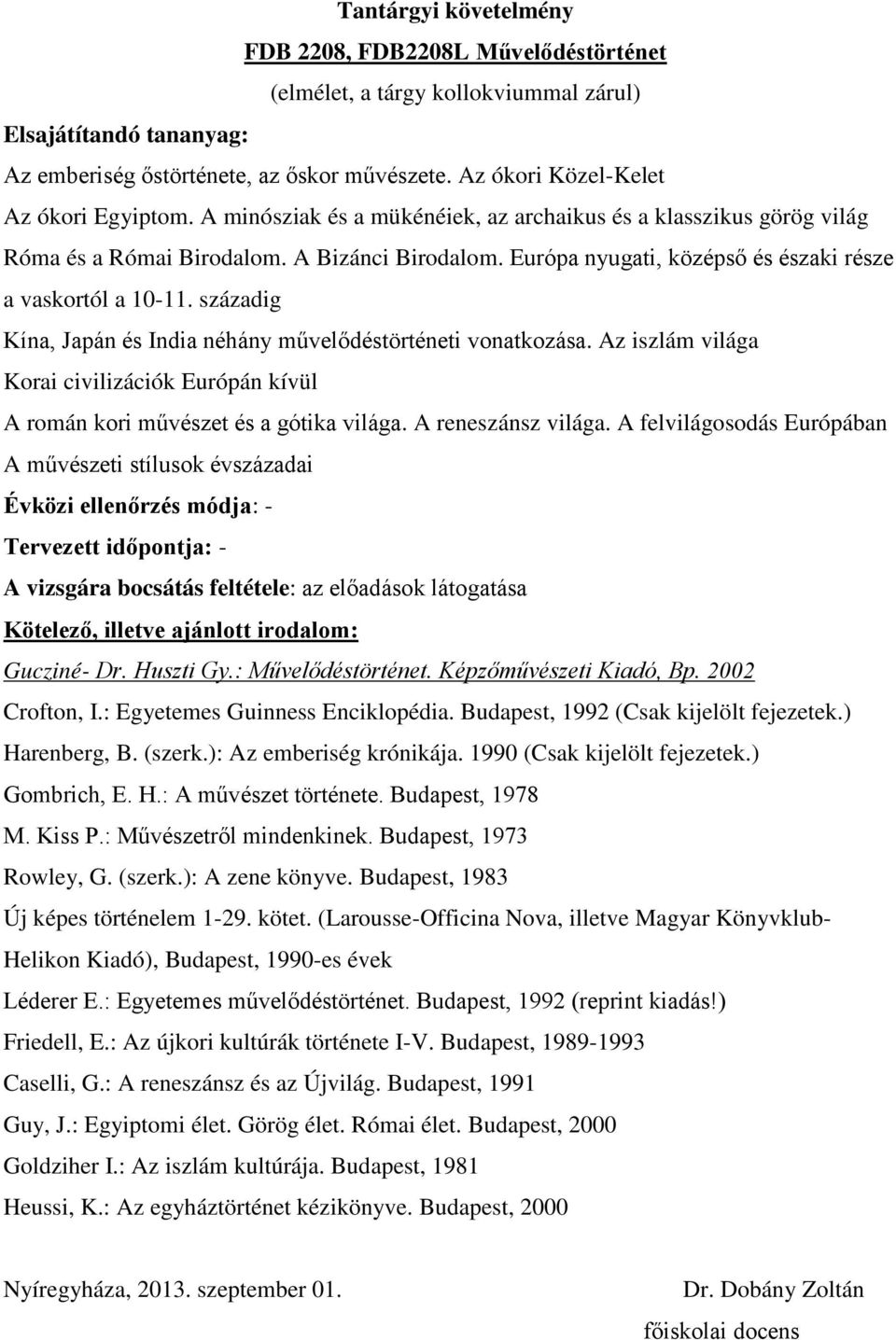 századig Kína, Japán és India néhány művelődéstörténeti vonatkozása. Az iszlám világa Korai civilizációk Európán kívül A román kori művészet és a gótika világa. A reneszánsz világa.