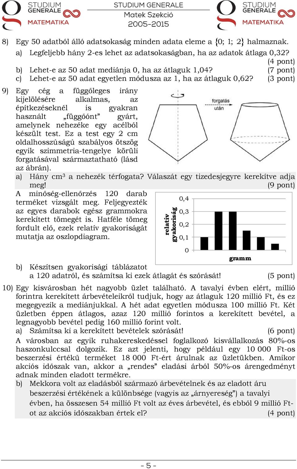 (3 pont) 9) Egy cég a függőleges irány kijelölésére alkalmas, az építkezéseknél is gyakran használt függőónt gyárt, amelynek nehezéke egy acélból készült test.