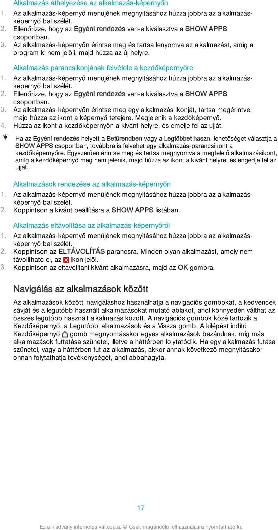 Az alkalmazás-képernyőn érintse meg és tartsa lenyomva az alkalmazást, amíg a program ki nem jelöli, majd húzza az új helyre. Alkalmazás parancsikonjának felvétele a kezdőképernyőre 1.