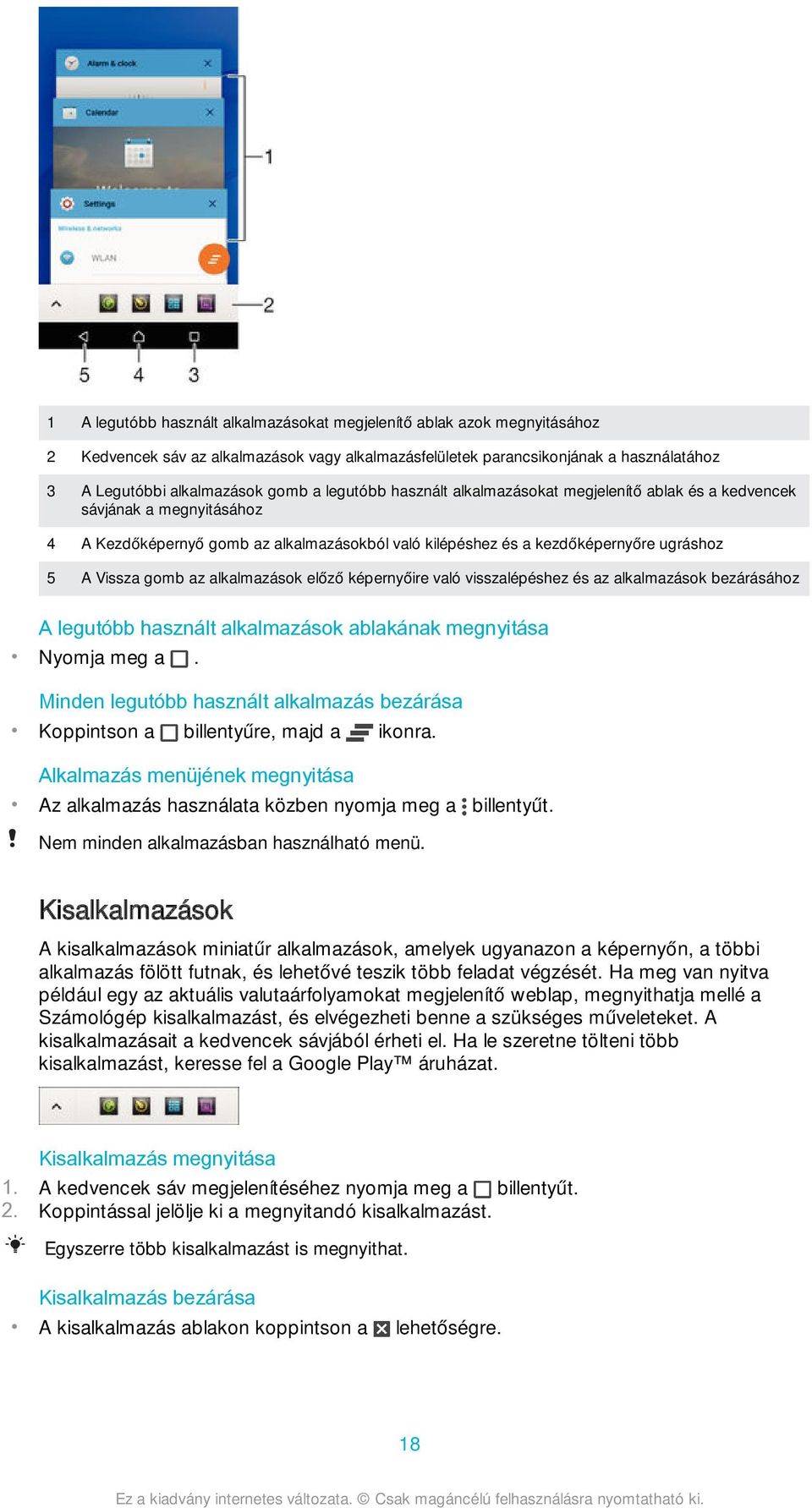 alkalmazások előző képernyőire való visszalépéshez és az alkalmazások bezárásához A legutóbb használt alkalmazások ablakának megnyitása Nyomja meg a.