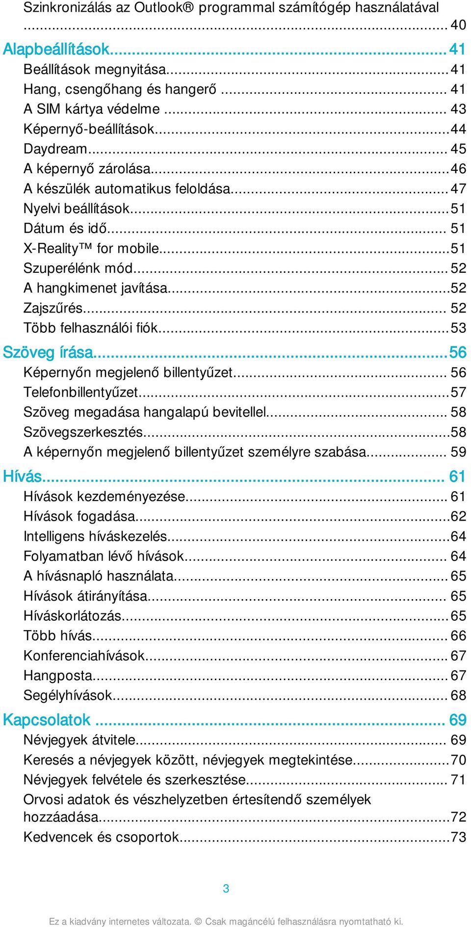 ..52 Zajszűrés... 52 Több felhasználói fiók...53 Szöveg írása...56 Képernyőn megjelenő billentyűzet... 56 Telefonbillentyűzet...57 Szöveg megadása hangalapú bevitellel... 58 Szövegszerkesztés.