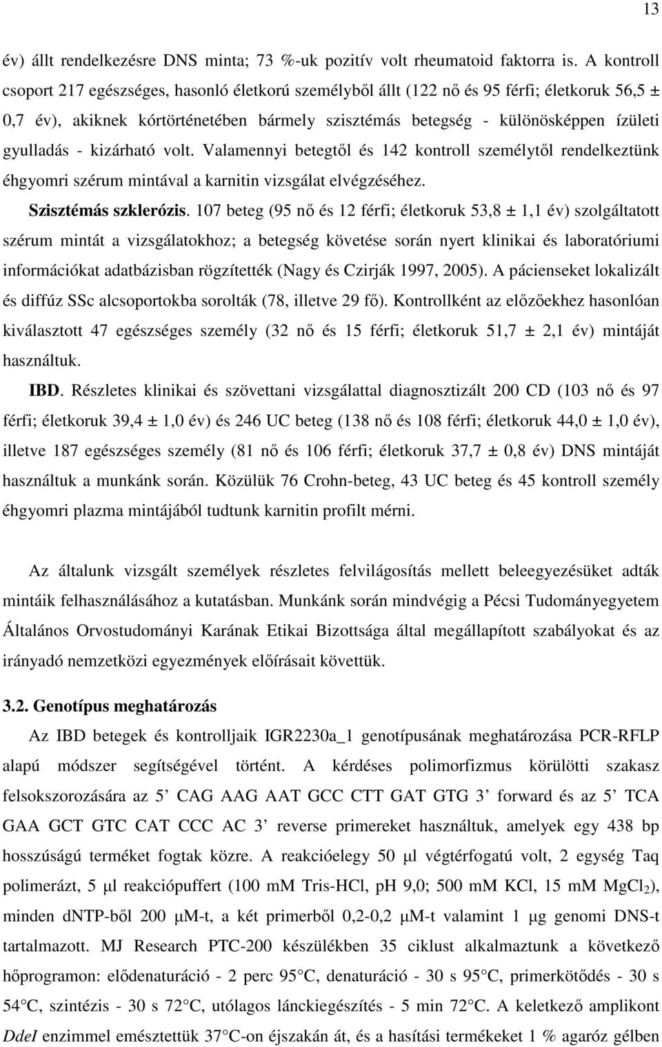 gyulladás - kizárható volt. Valamennyi betegtől és 142 kontroll személytől rendelkeztünk éhgyomri szérum mintával a karnitin vizsgálat elvégzéséhez. Szisztémás szklerózis.