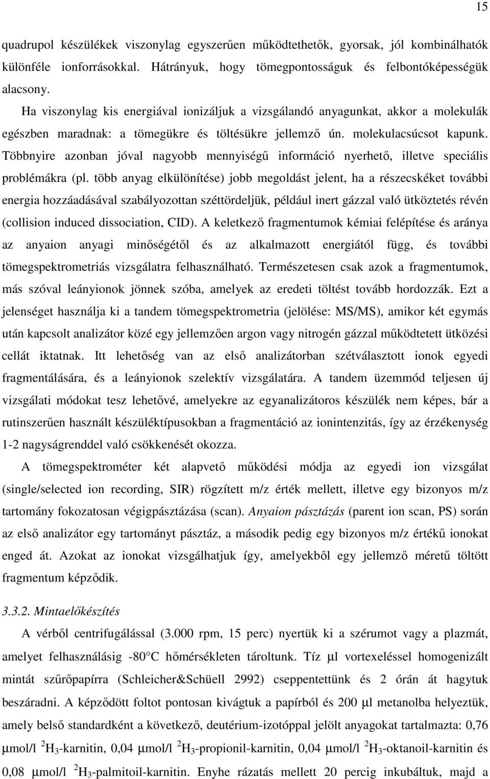 Többnyire azonban jóval nagyobb mennyiségű információ nyerhető, illetve speciális problémákra (pl.