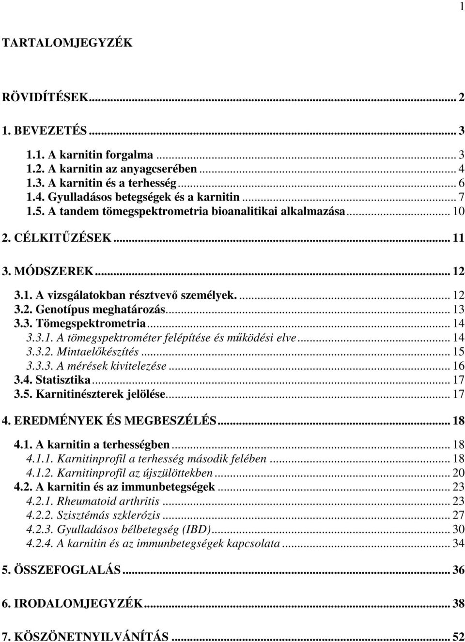 .. 14 3.3.1. A tömegspektrométer felépítése és működési elve... 14 3.3.2. Mintaelőkészítés... 15 3.3.3. A mérések kivitelezése... 16 3.4. Statisztika... 17 3.5. Karnitinészterek jelölése... 17 4.