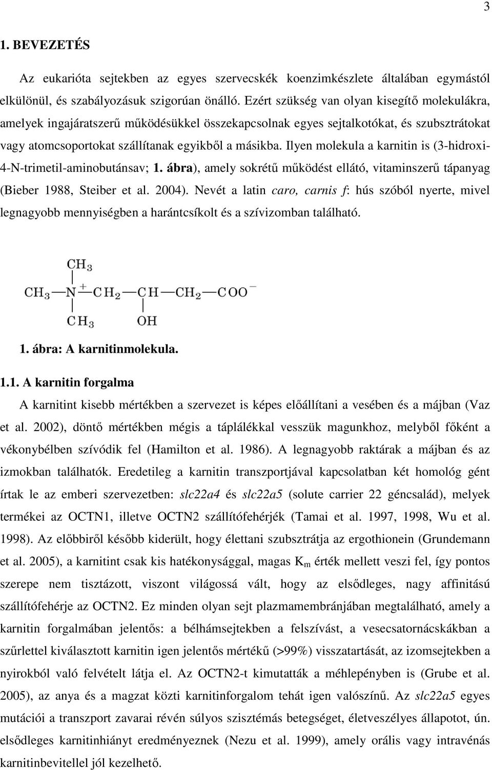 Ilyen molekula a karnitin is (3-hidroxi- 4-N-trimetil-aminobutánsav; 1. ábra), amely sokrétű működést ellátó, vitaminszerű tápanyag (Bieber 1988, Steiber et al. 2004).