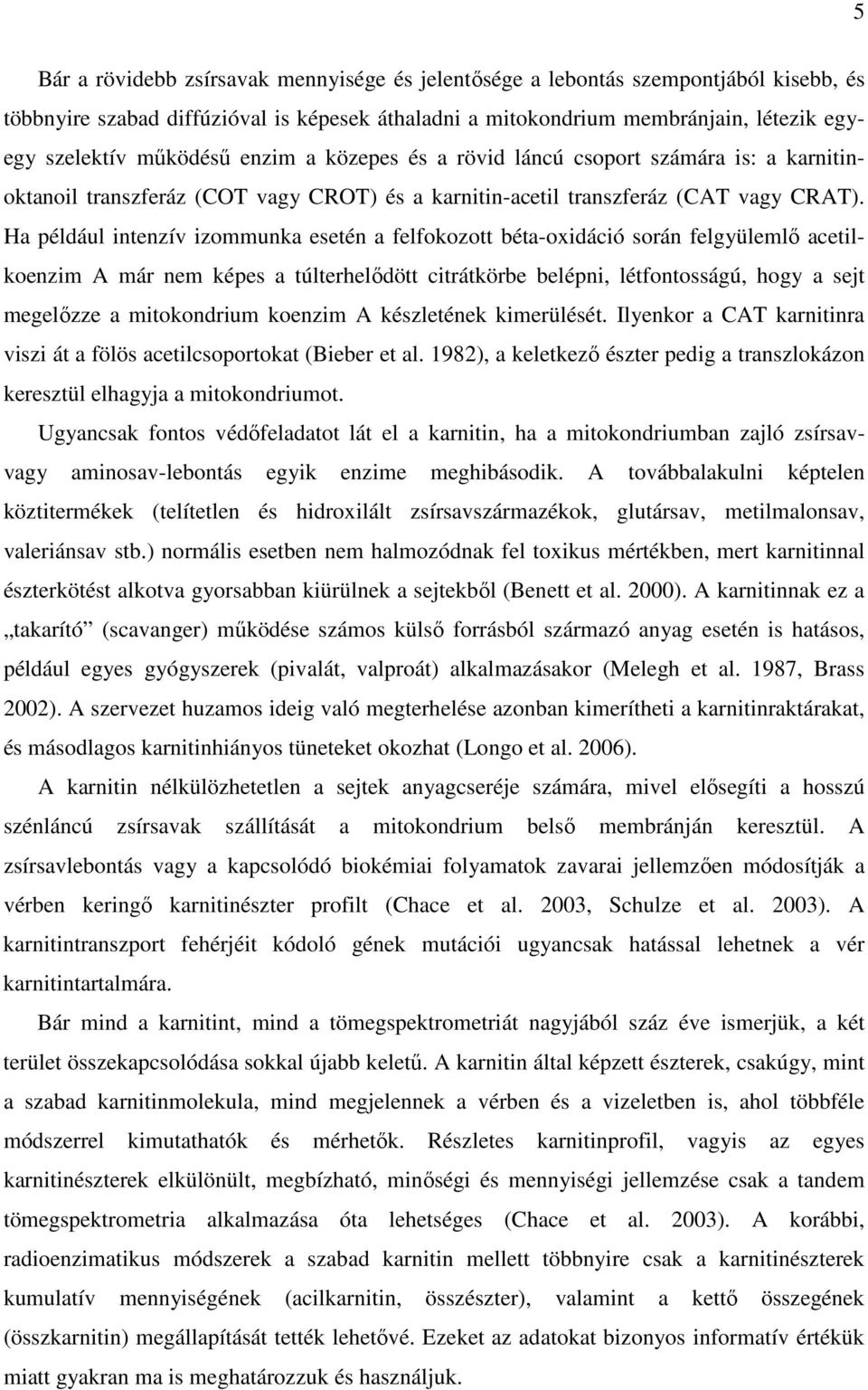 Ha például intenzív izommunka esetén a felfokozott béta-oxidáció során felgyülemlő acetilkoenzim A már nem képes a túlterhelődött citrátkörbe belépni, létfontosságú, hogy a sejt megelőzze a