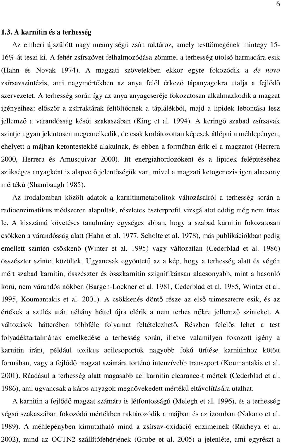 A magzati szövetekben ekkor egyre fokozódik a de novo zsírsavszintézis, ami nagymértékben az anya felől érkező tápanyagokra utalja a fejlődő szervezetet.