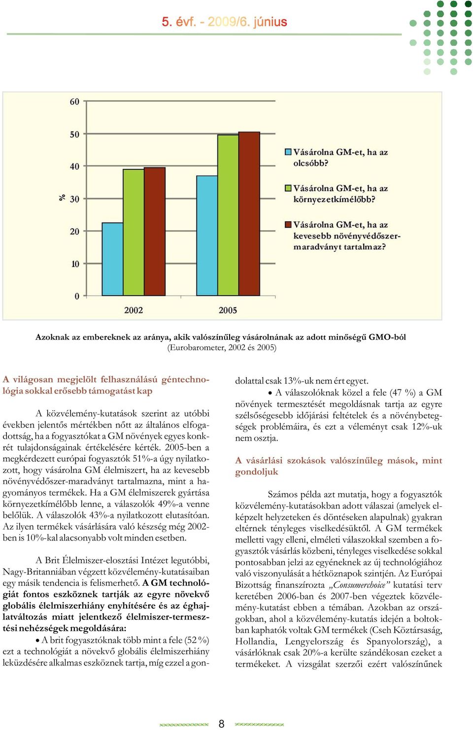 támogatást kap A közvélemény-kutatások szerint az utóbbi években jelentős mértékben nőtt az általános elfogadottság, ha a fogyasztókat a GM növények egyes konkrét tulajdonságainak értékelésére kérték.