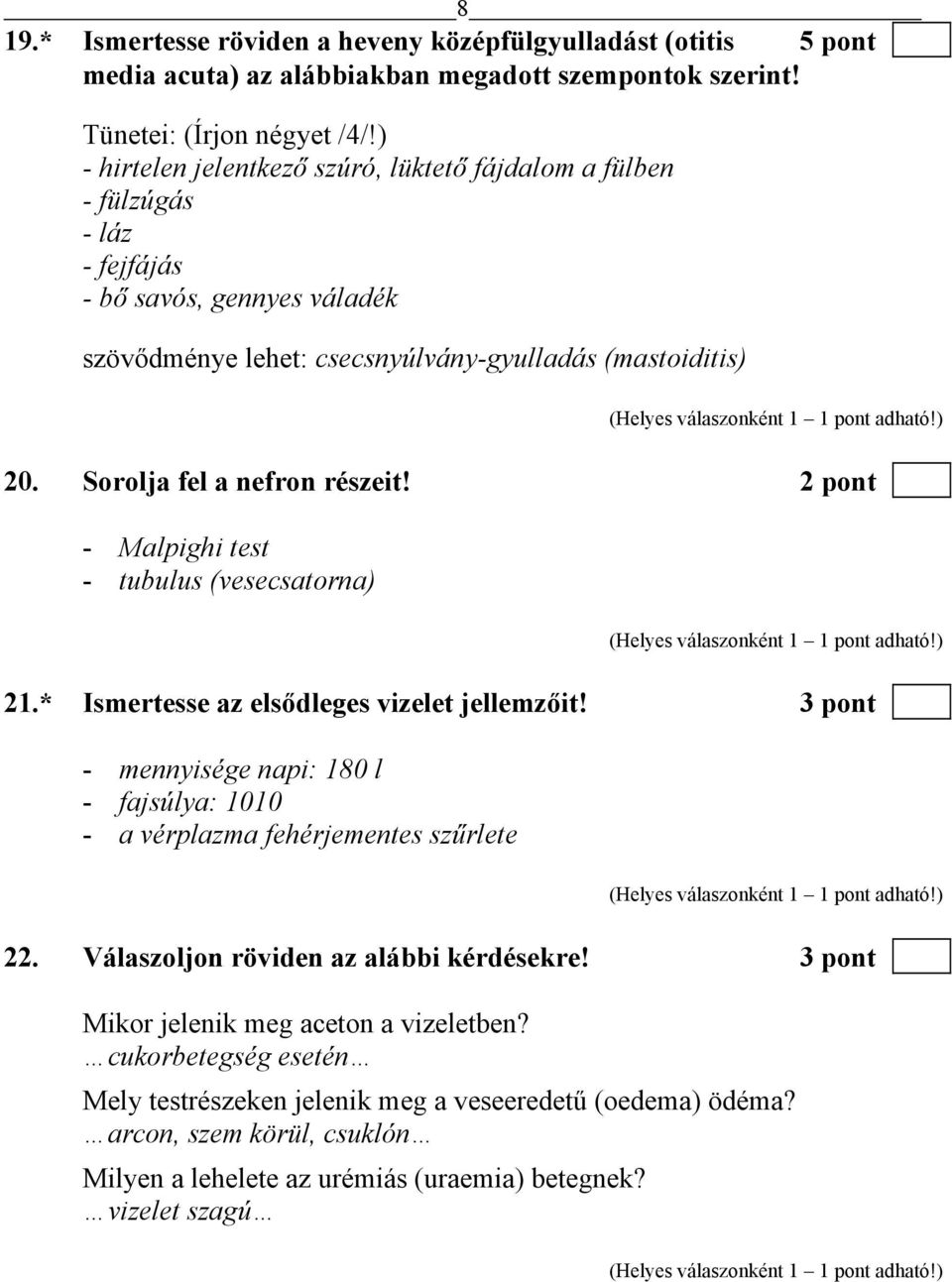 Sorolja fel a nefron részeit! 2 pont - Malpighi test - tubulus (vesecsatorna) 21.* Ismertesse az elsődleges vizelet jellemzőit!